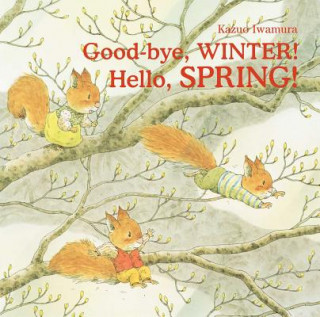 Kniha Good-bye, Winter! Hello, Spring! Kazuo Iwamura
