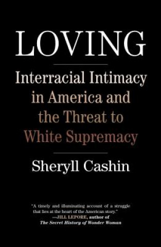 Könyv Loving: Interracial Intimacy in America and the Threat to White Supremacy Sheryll Cashin