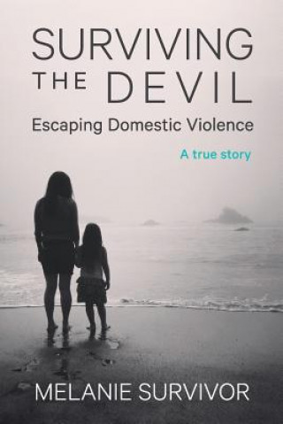 Kniha Surviving the Devil - Escaping Domestic Violence MELANIE SURVIVOR