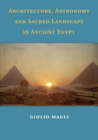 Carte Architecture, Astronomy and Sacred Landscape in Ancient Egypt Giulio (Politecnico di Milano) Magli