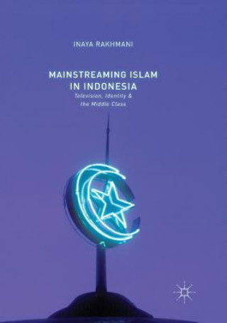 Kniha Mainstreaming Islam in Indonesia INAYA RAKHMANI