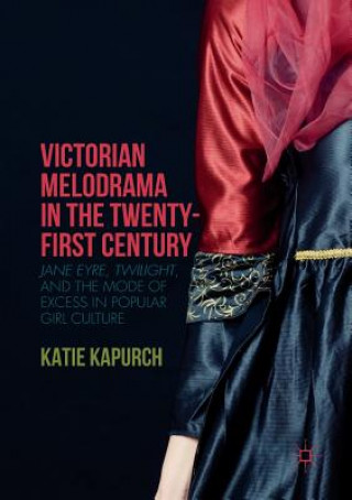 Книга Victorian Melodrama in the Twenty-First Century Katie Kapurch