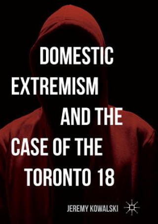 Carte Domestic Extremism and the Case of the Toronto 18 Jeremy Kowalski