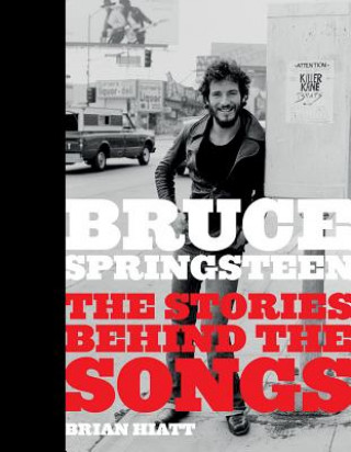 Könyv Bruce Springsteen: The Stories Behind the Songs Brian Hiatt