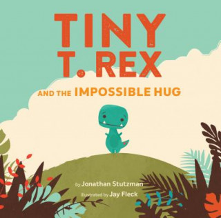 Kniha Tiny T. Rex and the Impossible Hug Jonathan Stutzman