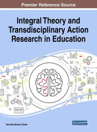 Carte Integral Theory and Transdisciplinary Action Research in Education Veronika Bohac Clarke