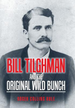 Könyv Bill Tilghman and the Original Wild Bunch Roger Collins Rule