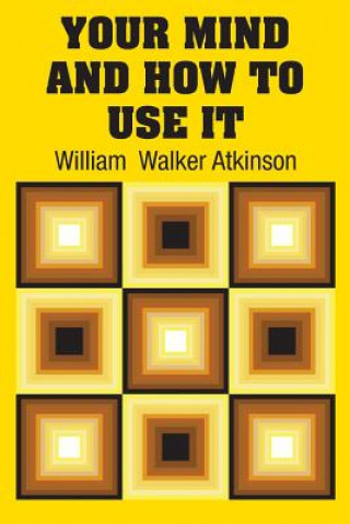 Carte Your Mind and How to Use It William Walker Atkinson
