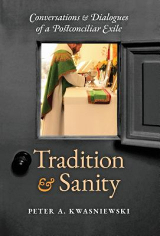 Kniha Tradition and Sanity PETER A KWASNIEWSKI