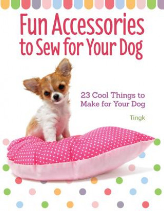 Kniha Fun Accessories to Sew for Your Dog Lee Tingk