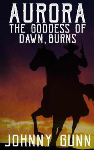 Knjiga Aurora, The Goddess of Dawn, Burns Johnny Gunn