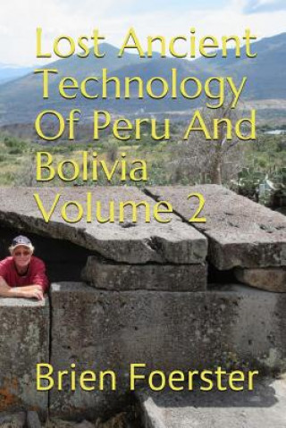 Carte Lost Ancient Technology of Peru and Bolivia Volume 2 Brien Foerster