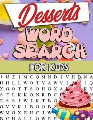 Kniha Desserts Word Search For Kids: Desserts Word Search For Kids: Sweet And Delicious Desserts Word Search Puzzle Book For Kids Adults And Seniors: Choco Heather Lanister