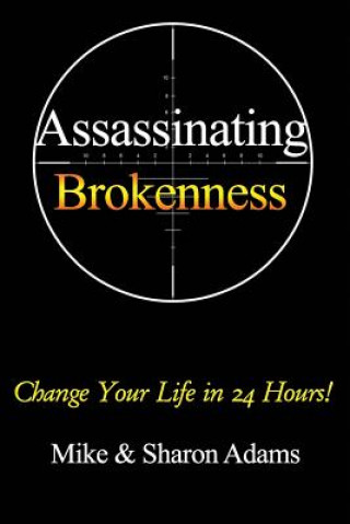 Kniha Assassinating Brokenness: Change Your Life In 24 Hours! Mike Adams