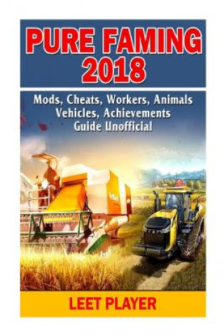 Carte Pure Faming 2018, Mods, Cheats, Workers, Animals, Vehicles, Achievements, Guide Leet Player