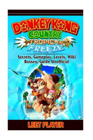 Книга Donkey Kong Country Tropical Freeze, Secrets, Gameplay, Levels, Wiki, Bosses, Gu Leet Player