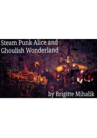 Книга Steam Punk Alice and Ghoulish Wonderland Brigitte Mihalik
