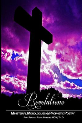 Libro Revelations: Ministerial Monologues & Prophetic Poetry Rhonda Royal Hatton