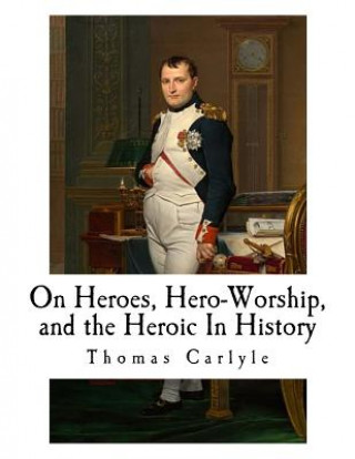 Книга On Heroes, Hero-Worship, and the Heroic In History Thomas Carlyle