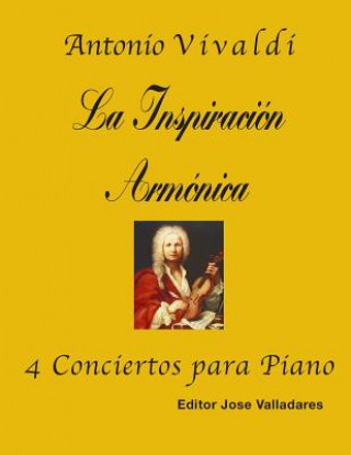 Könyv Antonio Vivaldi: La Inspiración Armónica; 4 Conciertos para Piano Jose Valladares