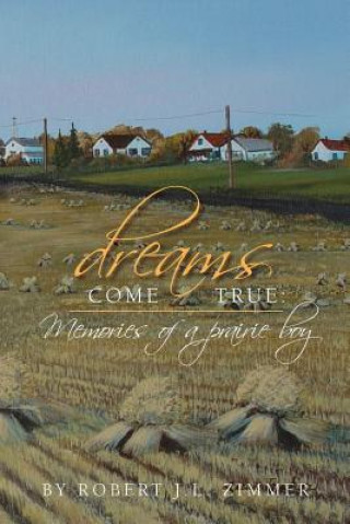 Kniha Dreams Come True: Memories of a Prairie Boy Robert Zimmer