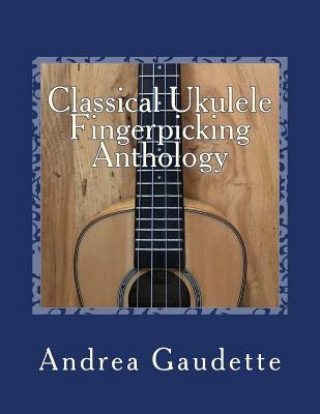 Kniha Classical Ukulele Fingerpicking Anthology Andrea Gaudette M M Ed