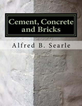 Kniha Cement, Concrete and Bricks: Bricklaying and Masonry Alfred B Searle