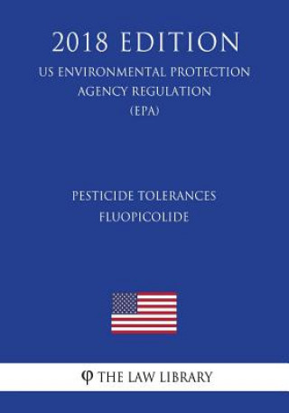 Buch Pesticide Tolerances - Fluopicolide (US Environmental Protection Agency Regulation) (EPA) (2018 Edition) The Law Library