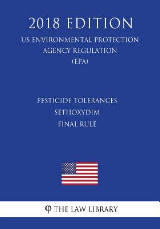 Carte Pesticide Tolerances - Sethoxydim - Final Rule (US Environmental Protection Agency Regulation) (EPA) (2018 Edition) The Law Library