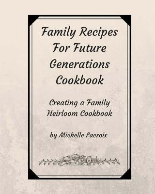 Libro Family Recipes for Future Generations Cookbook: Creating a Family Heirloom Cookbook Michelle LaCroix