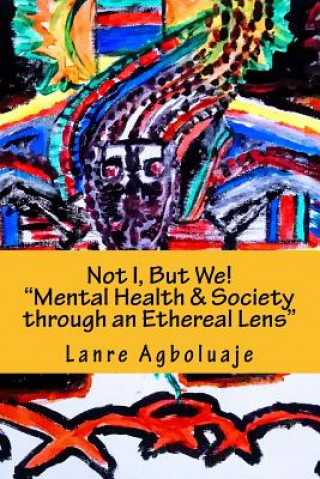 Kniha Not I But We: Mental Health, Society through an Ethereal Lens Mr Lanre Agboluaje