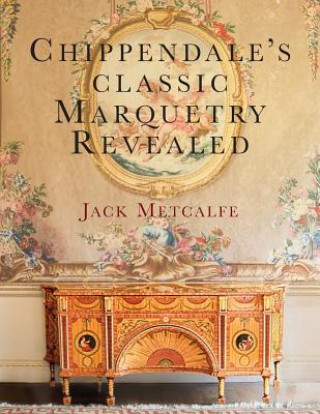 Kniha Chippendale's classic Marquetry Revealed Jack Metcalfe