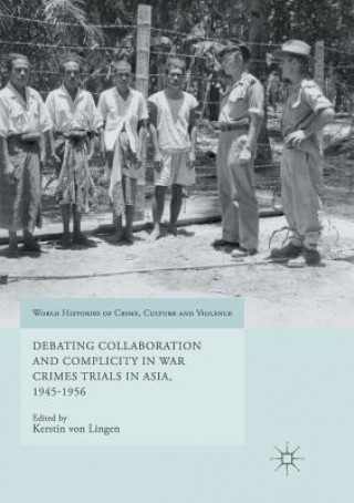 Carte Debating Collaboration and Complicity in War Crimes Trials in Asia, 1945-1956 Kerstin Von Lingen
