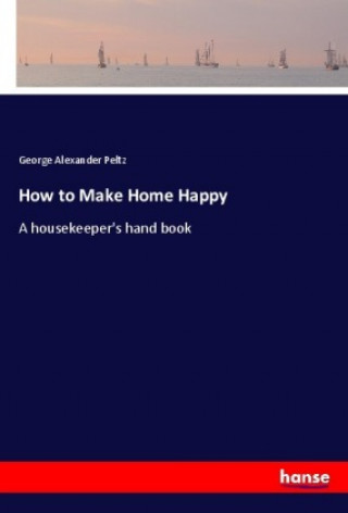 Książka How to Make Home Happy George Alexander Peltz