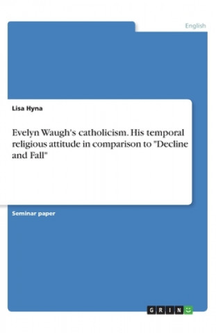 Könyv Evelyn Waugh's catholicism. His temporal religious attitude in comparison to "Decline and Fall" Lisa Hyna