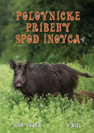 Könyv Poľovnícke príbehy spod Inovca 1.diel Igor Vojta