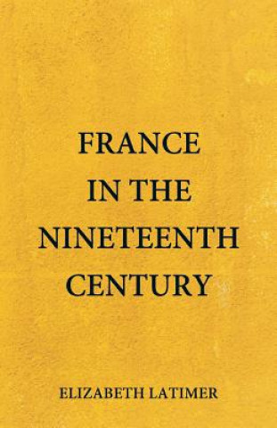 Книга France in the Nineteenth Century ELIZABETH LATIMER