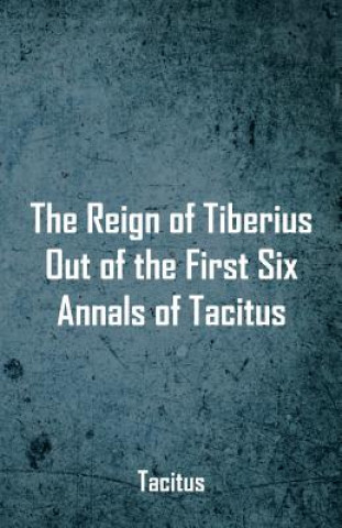 Książka Reign of Tiberius, Out of the First Six Annals of Tacitus Tacitus