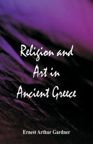 Carte Religion and Art in Ancient Greece ERNEST ARTH GARDNER