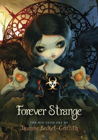 Knjiga Forever Strange: The Big-Eyed Art of Jasmine Becket-Griffith Jasmine Becket-Griffith