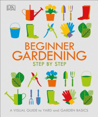 Carte Beginner Gardening Step by Step: A Visual Guide to Yard and Garden Basics DK