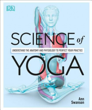 Könyv Science of Yoga: Understand the Anatomy and Physiology to Perfect Your Practice Ann Swanson