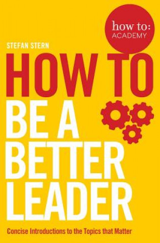Carte How to: Be a Better Leader Stefan Stern