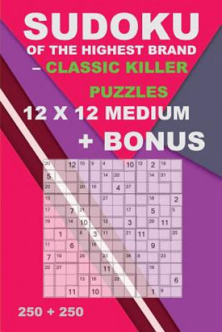 Kniha Sudoku of the Highest Brand - Classic Killer Puzzles 12 X 12 + Bonus: 250 Logical Puzzles = 250 Medium + Bonus 250 Sudoku X Diagonal 9 X 9 + Large Pri Andrii Pitenko
