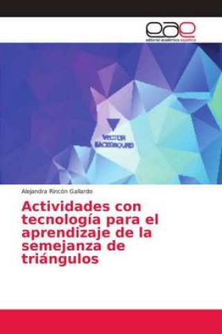 Knjiga Actividades con tecnologia para el aprendizaje de la semejanza de triangulos Alejandra Rincón Gallardo