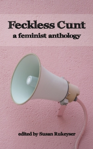 Könyv Feckless Cunt: A Feminist Anthology Susan Rukeyser (Editor)