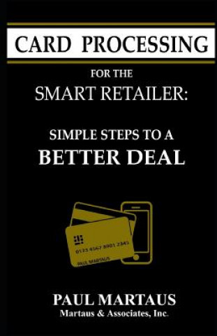 Kniha Card Processing for the Smart Retailer: Simple Steps to a Better Deal Paul Martaus