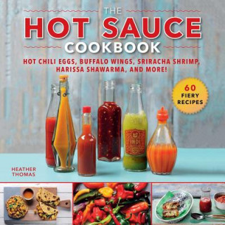 Könyv The Hot Sauce Cookbook: Hot Chili Eggs, Buffalo Wings, Sriracha Shrimp, Harissa Shawarma, and More! Heather Thomas