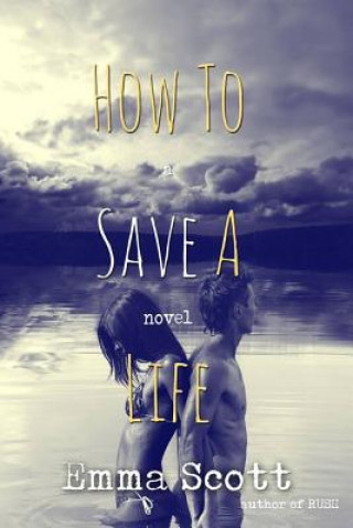 Книга How to Save a Life Emma Scott