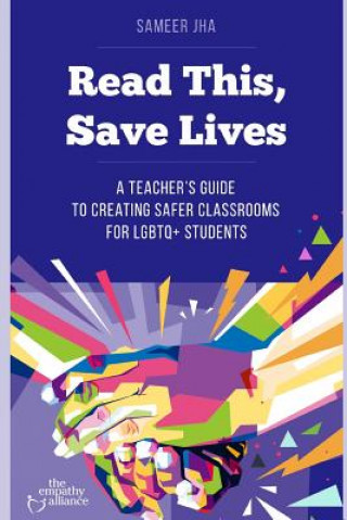 Könyv Read This, Save Lives: A Teacher's Guide to Creating Safer Classrooms for Lgbtq+ Students Sameer Jha